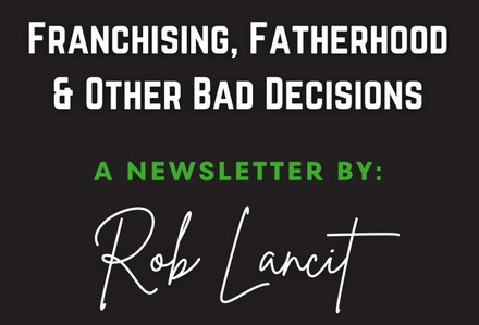 Newsletter header: Franchising, Fatherhood & Other Bad Decisions, a newsletter by Rob Lancit